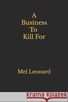 A Business To Kill For Mel Leonard 9781719889391 Independently Published