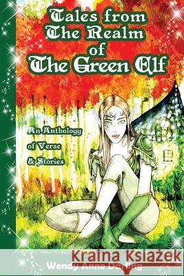 Tales from the Realm of the Green Elf: A Collection of Magical Poetry & Short Stories Deborah a. Bowman Wendy Anne Darling 9781719891721