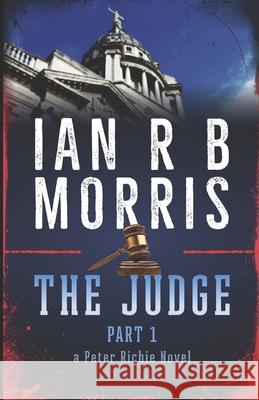 The Judge: Part 1 Ian R. B. Morris 9781719895514 Independently Published