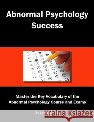 Abnormal Psychology Success: Master the Key Vocabulary of the Abnormal Psychology Course and Exams Lewis Morris 9781719896856 Independently Published