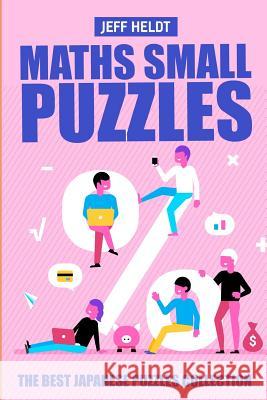 Maths Small Puzzles: Mathrax Puzzles - The Best Japanese Puzzles Collection Jeff Heldt 9781719899208 Independently Published