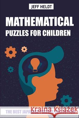 Mathematical Puzzles For Children: Hundred Puzzles - The Best Japanese Puzzles Collection Heldt, Jeff 9781719900508 Independently Published