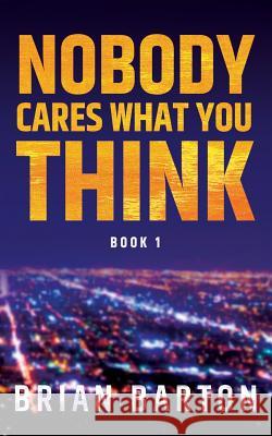 Nobody Cares What You Think Brian Barton 9781719902694
