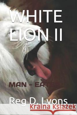 White Lion II: Man Eater Alan Ray Gonzales Jeremy Spuraway Reg D. Lyons 9781719902908