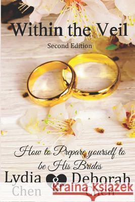 Within the Veil 2nd Edition: How to Prepare Yourself to Be His Brides Deborah Chen Joshua Chen Lydia Chen 9781719906913