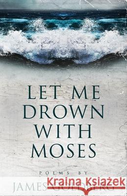 Let Me Drown With Moses James Goldberg 9781719907989