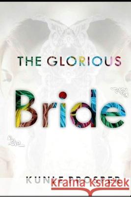 The Glorious Bride Kunle Prosper 9781719908245 Independently Published