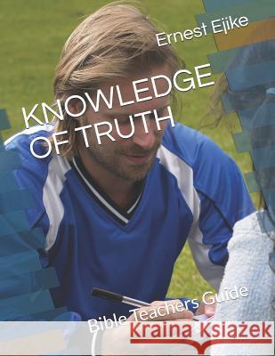 Knowledge of Truth: Bible Teachers Guide Ernest Ejike 9781719911559 Independently Published