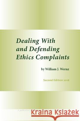 Dealing with and Defending Ethics Complaints William J. Wernz 9781719918091 Independently Published