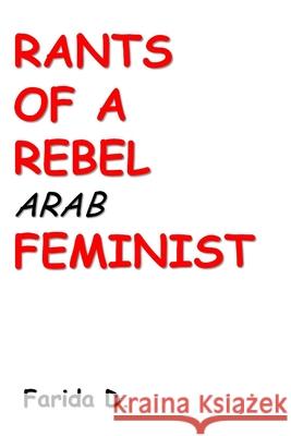 Rants of a Rebel Arab Feminist Farida D 9781719919227