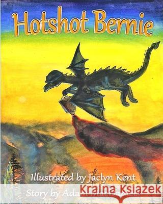 Hotshot Bernie Jaclyn Kent Adam Macdaniels 9781719919302 Independently Published