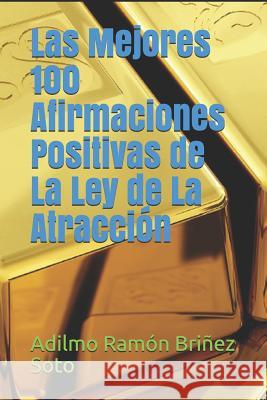 Las Mejores 100 Afirmaciones Positivas de La Ley de La Atracción Brinez Soto, Adilmo Ramon 9781719919715
