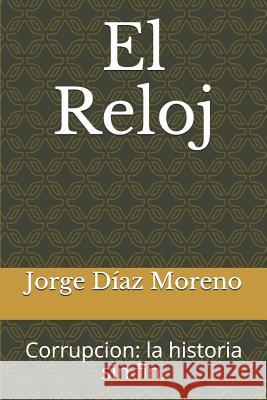 El Reloj: Corrupcion: La Historia Sin Fin. Jorge D. Moreno 9781719919869