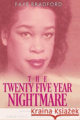 The Twenty-Five Year Nightmare: From Love...to Drugs...to Jesus Faye Bradford 9781719921169 Independently Published