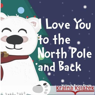 I Love You to the North Pole and Back Alyssa Fisher Mariana Almeida 9781719921527 Independently Published