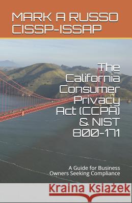 The California Consumer Privacy Act (CCPA) & NIST 800-171: A Guide for Business Owners Seeking Compliance Mark a Russo Cissp-Issap 9781719921534