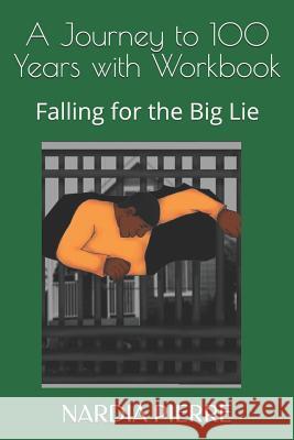 A Journey to 100 Years with Workbook: Falling for the Big Lie Kayla Gerard Nardia Pierre 9781719925969 Independently Published