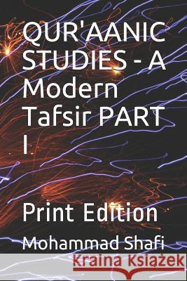 Qur'aanic Studies - A Modern Tafsir Part I: Print Edition Mohammad Shafi 9781719927512