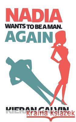 Nadia Wants To Be A Man. Again. Galvin, Kieran 9781719928496 Independently Published