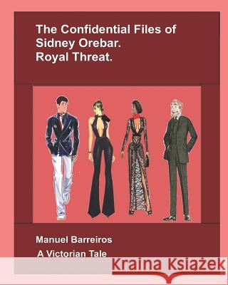 The Confidential Files of Sidney Orebar: Royal Threat: A Victorian Tale. Manuel Barreiros 9781719931854 Independently Published