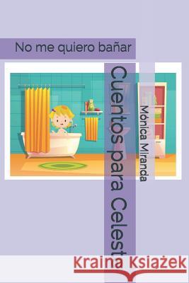 Cuentos para Celeste: No me quiero bañar Miranda, Monica 9781719939461 Independently Published