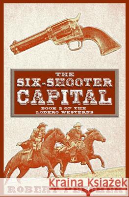 The Six-Shooter Capital: A Lodero Western Adventure Robert Peecher 9781719939751