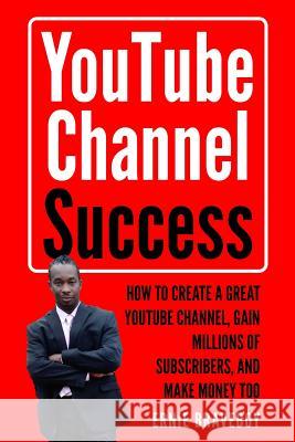 Youtube Channel Success How to Create a Great Youtube Channel, Gain Millionsof Subscribers, and Make Money Too: Learn How to Make Money on Youtube Start Your Youtube Channel Today. Ernie Braveboy 9781719940009 Independently Published