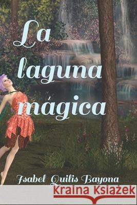 La laguna mágica Quilis Bayona, Isabel 9781719940702 Independently Published