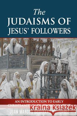 The Judaisms of Jesus' Followers: An Introduction to Early Christianity in its Jewish Context Juan Marcos Bejarano Gutierrez 9781719941150