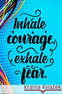 Inhale Courage Exhale Fear Erik Watts 9781719941280 Independently Published