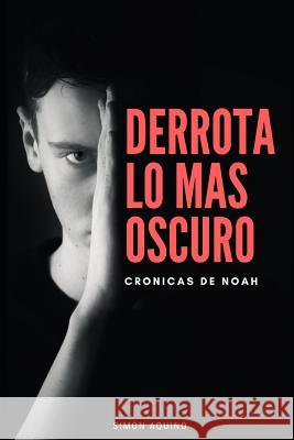 Derrota Lo Más Oscuro: Crónicas de Noah Aquino, Simon 9781719941365