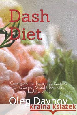 Dash Diet: Cookbook for Beginners Recipes for Optimal Weight Loss and Healthy Living Oleg Daynov 9781719943727 Independently Published