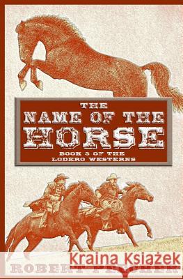 The Name of the Horse: A Lodero Western Adventure Robert Peecher 9781719944274