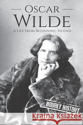 Oscar Wilde: A Life From Beginning to End History, Hourly 9781719947541 Independently Published