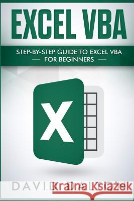 Excel VBA: Step-By-Step Guide to Excel VBA for Beginners David Dalton 9781719947756 Independently Published