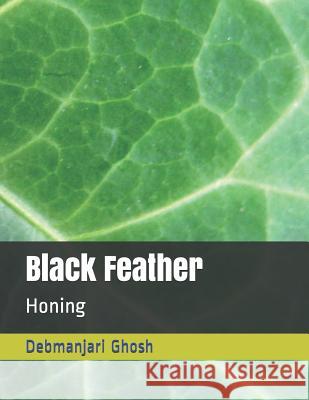 Black Feather: Honing Debmanjari Ghosh 9781719950435 Independently Published