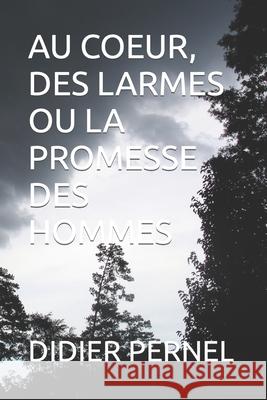 Au Coeur, Des Larmes Ou La Promesse Des Hommes Didier Pernel 9781719952774