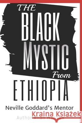 The Black Mystic From Ethiopia: Neville Goddard's Mentor Hanson, Allan 9781719954648