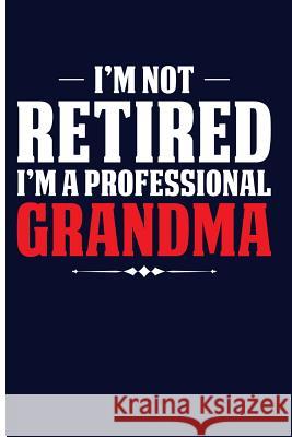 I'm Not Retired I'm a Professional Grandma Eve Emelia 9781719959780 Independently Published