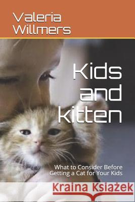 Kids and Kitten: What to Consider Before Getting a Cat for Your Kids Valeria Willmers 9781719964425 Independently Published