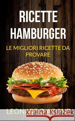 Ricette: Hamburger: Le Migliori Ricette Da Provare Leonardo Acone 9781719966092