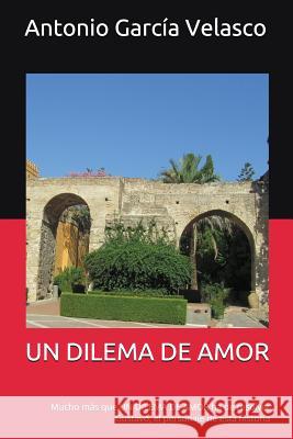 Un Dilema de Amor: Mucho Más Que Un Dilema de Amor Ha de Resolver Gustavo, El Personaje de Esta Historia Velasco, Antonio Garcia 9781719966313 Independently Published