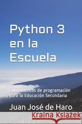 Python 3 en la Escuela: Fundamentos de programación para la Educación Secundaria de Haro, Juan Jose 9781719967426 Independently Published