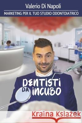 Dentisti da Incubo: Il tuo Marketing quotidiano. Marzia D Federico Bozzon Alessandra Rinaldi 9781719967488 Independently Published