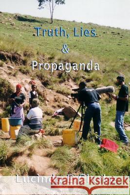 Truth, Lies & Propaganda: In Africa Lucinda E. Clarke 9781719970488