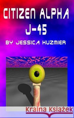 Citizen Alpha J-45 Jessica Kuzmier 9781719974110 Independently Published