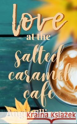 Love at the Salted Caramel Cafe Angie Ellington 9781719976725