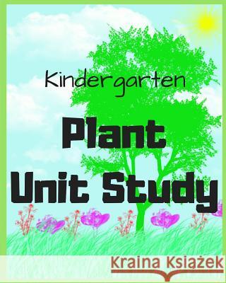 Kindergarten Plant Unit Study: By Sarah Bean Sarah Nicole Bean 9781719976879