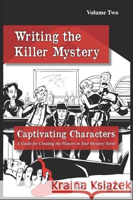 Captivating Characters: A Guide to Creating the Players in Your Mystery Novel Ron D. Voigts 9781719978408