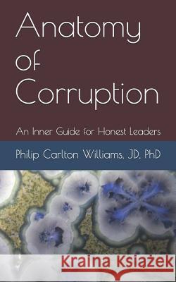 Anatomy of Corruption: An Inner Guide for Honest Leaders Philip Carlton Williams 9781719978675